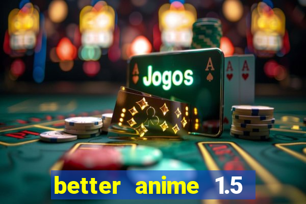 better anime 1.5 apk download